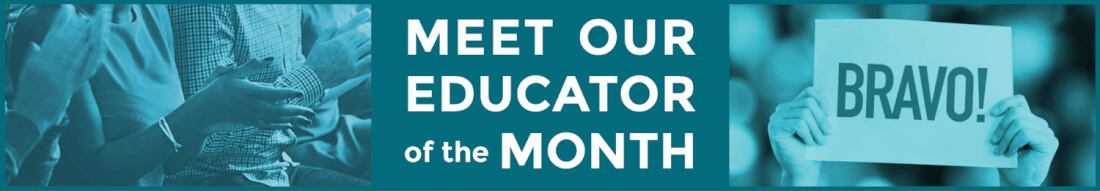 MEET OUR EDUCATOR of the MONTH