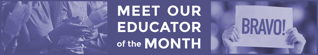 MEET OUR EDUCATOR of the MONTH